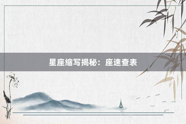 星座缩写揭秘：座速查表