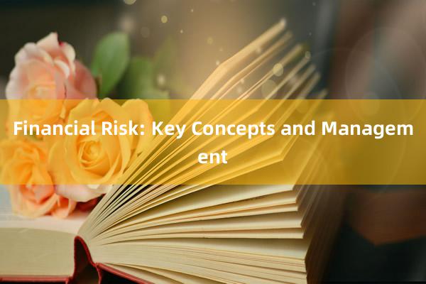Financial Risk: Key Concepts and Management